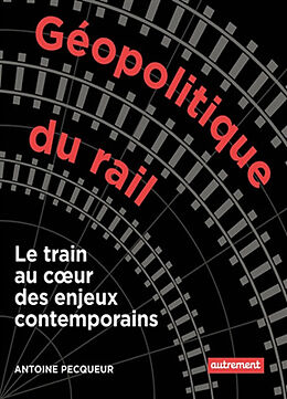Broché Géopolitique du rail : le train au coeur des enjeux contemporains de Antoine Pecqueur