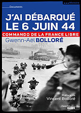 Broché J'ai débarqué le 6 juin 1944 : commando de la France libre de Gwenn-Aël Bolloré