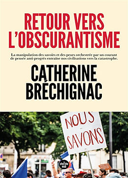 Broché Retour vers l'obscurantisme : la manipulation des savoirs et des peurs orchestrée par un courant de pensée anti-progr... de Catherine Bréchignac