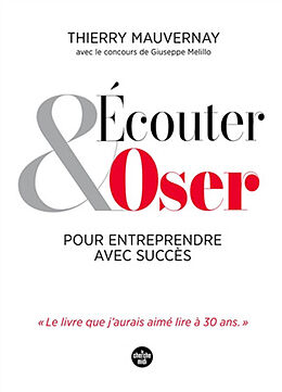 Broché Ecouter & oser pour entreprendre avec succès de Thierry Mauvernay