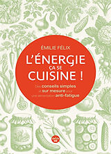 Broché L'énergie, ça se cuisine ! : des conseils simples et sur mesure pour une alimentation anti-fatigue de Emilie Félix