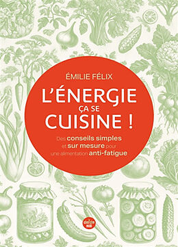 Broché L'énergie, ça se cuisine ! : des conseils simples et sur mesure pour une alimentation anti-fatigue de Emilie Félix