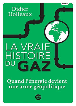 Broché La vraie histoire du gaz : quand l'énergie devient une arme géopolitique de Didier Holleaux
