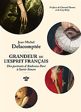 Broché Grandeur de l'esprit français : dix portraits d'Ambroise Paré à Saint-Simon de Jean-Michel Delacomptée