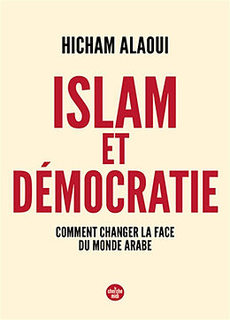 Broché Islam et démocratie : comment changer la face du monde arabe ? de Hicham Alaoui