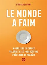 Broschiert Le monde a faim : nourrir les peuples, valoriser les producteurs, préserver la planète von Stéphane Layani