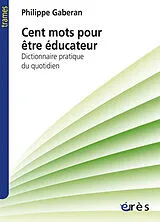Broschiert Cent mots pour être éducateur : dictionnaire pratique du quotidien von Philippe Gaberan