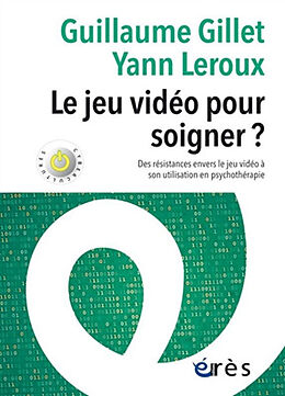 Broché Le jeu vidéo pour soigner ? : des résistances envers le jeu vidéo à son utilisation en psychothérapie de Guillaume; Leroux, Yann Gillet