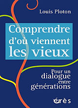 Broché Comprendre d'où viennent les vieux : pour un dialogue entre générations de Louis Ploton