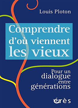 Broché Comprendre d'où viennent les vieux : pour un dialogue entre générations de Louis Ploton