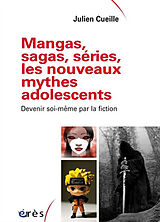 Broché Mangas, sagas, séries, les nouveaux mythes adolescents : devenir soi-même par la fiction de Julien Cueille