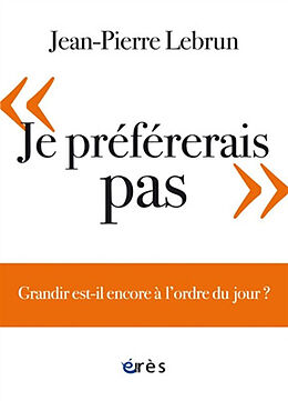 Broché Je préfèrerais pas : grandir est-il encore à l'ordre du jour ? de Jean-Pierre Lebrun