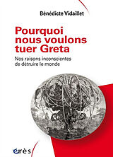 Broché Pourquoi nous voulons tuer Greta : nos raisons inconscientes de détruire le monde de Bénédicte Vidaillet