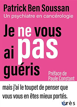 Broché Je ne vous ai pas guéris : un psychiatre en cancérologie de Patrick Ben Soussan