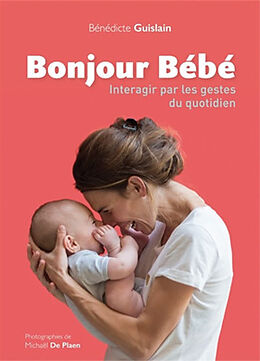 Broché Bonjour bébé : interagir par les gestes du quotidien de Bénédicte Guislain