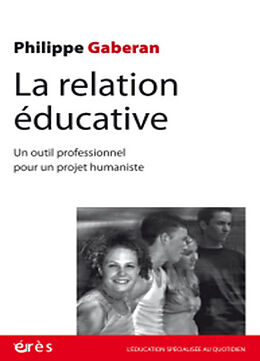 Broché La relation éducative. Un outil professionnel pour un projet humaniste de Philippe Gaberan