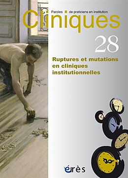 Revue Cliniques : paroles de praticiens en institution, n° 28. Ruptures et mutations en cliniques institutionnelles de 