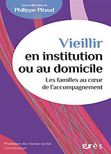 Broché Vieillir en institution ou au domicile : les familles au coeur de l'accompagnement de Philippe Pitaud