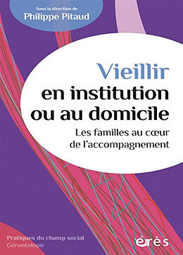 Broché Vieillir en institution ou au domicile : les familles au coeur de l'accompagnement de 