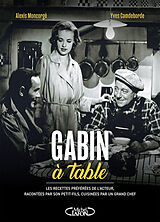 Broché Gabin à table : les recettes préférées de l'acteur, racontées par son petit-fils, cuisinées par un grand chef de Alexis; Camdeborde, Yves Moncorgé