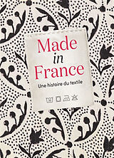 Broché Made in France : une histoire de textile : exposition, Paris, Archives nationales, du 16 octobre 2024 au 27 janvier 2025 de 