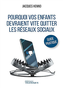 Broché Pourquoi vos enfants devraient vite quitter les réseaux sociaux : guide pratique de Jacques Henno