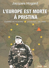 Broché L'Europe est morte à Pristina : guerre au Kosovo, printemps-été 1999 de Jacques Hogard