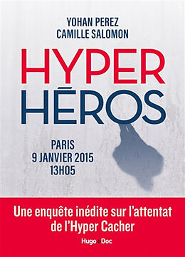 Broché Hyper héros : Paris, 9 janvier 2015, 13 h 05 : une enquête inédite sur l'attentat de l'Hyper Cacher de Yohan; Salomon, Camille Perez