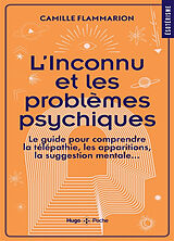 Broché L'inconnu et les problèmes psychiques : le guide pour comprendre la télépathie, les apparitions, la suggestion mental... de Camille Flammarion