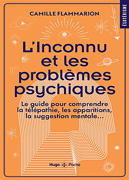 Broché L'inconnu et les problèmes psychiques : le guide pour comprendre la télépathie, les apparitions, la suggestion mental... de Camille Flammarion