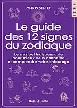 Broschiert Le guide des 12 signes du zodiaque : le manuel indispensable pour mieux vous connaître et comprendre votre entourage von Chris Semet