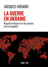 Broché La guerre en Ukraine : regard critique sur les causes d'une tragédie de Jacques Hogard