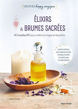 Broché Elixirs & brumes sacrées : 40 recettes DIY pour mettre la magie en bouteille : élixirs de cristaux, eaux florales, ph... de Aurora; Busiere, Agnès Sylvàa