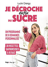 Broché Je décroche enfin du sucre : programme de 6 semaines personnalisé : 30 recettes savoureuses à IG bas de Lucile Champy