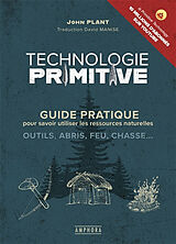 Broché Technologie primitive : guide pratique pour savoir utiliser les ressources naturelles : outils, abris, feu, chasse... de John Plant