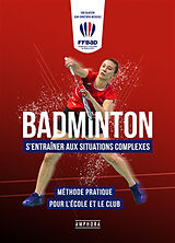 Broché Badminton : s'entraîner aux situations complexes : méthode pratique pour l'école et le club de 