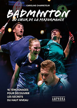 Broché Badminton : au coeur de la performance : 16 témoignages pour découvrir les secrets du haut niveau de Caroline Charreteur