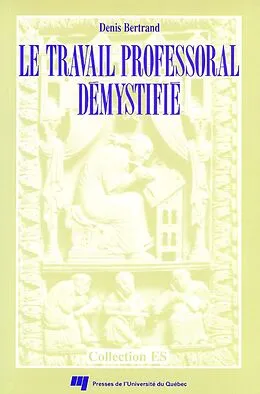 E-Book (pdf) Le travail professoral démystifié von Bertrand Denis Bertrand