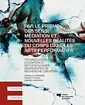 E-Book (epub) Par le prisme des sens: mediation et nouvelles realites du corps dans les arts performatifs von Choiniere Isabelle Choiniere