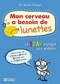 E-Book (epub) Mon cerveau a besoin de lunettes, vivre avec l'hyperactivité. Nouvelle édition von Vincent Annick Vincent
