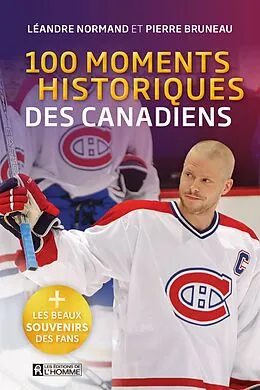 E-Book (epub) 100 moments historiques des Canadiens von Normand Leandre Normand, Bruneau Pierre Bruneau