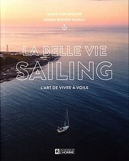 Broché La belle vie sailing : l'art de vivre à voile de Marie-Pier; Bernier Nadeau, Adrien Grenier