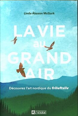 Broché La vie au grand air : découvrez l'art nordique du Friluftsliv de Linda Åkeson McGurk