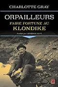 E-Book (pdf) Orpailleurs : Faire fortune au Klondike von Charlotte Gray Charlotte Gray