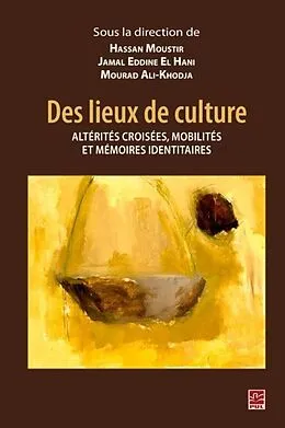 E-Book (pdf) Des lieux de culture : Alterites croisees, mobilites et memoires identitaires von Hassan Moustir Hassan Moustir