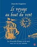 PDF Le voyage au bout du vent : La Nouvelle-France et la mer aux XVIe et XVII siecles von Jean des Gagniers Jean des Gagniers