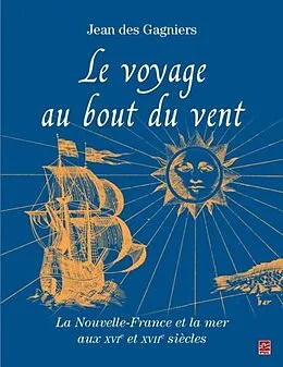 PDF Le voyage au bout du vent : La Nouvelle-France et la mer aux XVIe et XVII siecles von Jean des Gagniers Jean des Gagniers