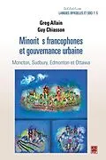 E-Book (pdf) Minorites francophones et gouvernance urbaine. Moncton, Sudbury, Edmonton et Ottawa von Guy Chiasson Guy Chiasson
