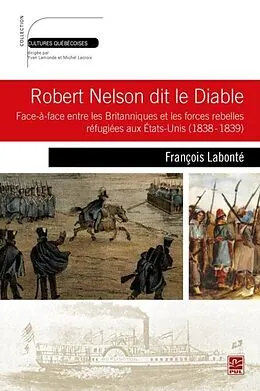 E-Book (pdf) Robert Nelson dit le Diable : Face-a-face entre les Britanniques et les forces rebelles refugiees... von Francois Labonte Francois Labonte