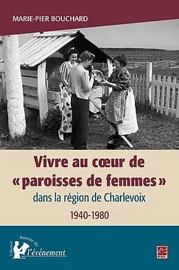 E-Book (pdf) Vivre au coeur de «paroisses de femmes»dans la région de Charlevoix, 1940-1980 von Bouchard Marie-Pier Bouchard